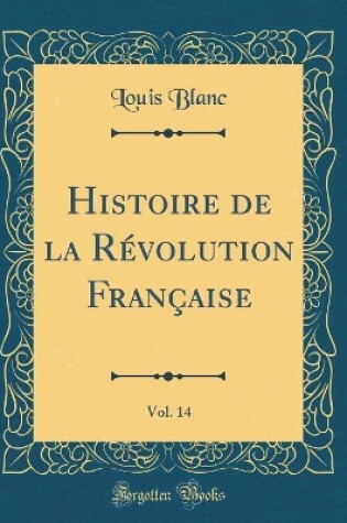 Cover of Histoire de la Revolution Francaise, Vol. 14 (Classic Reprint)