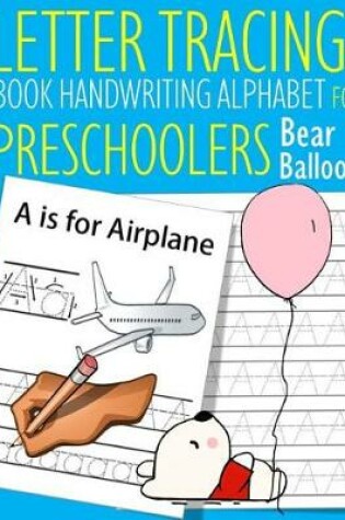 Cover of Letter Tracing Book Handwriting Alphabet for Preschoolers Bear Balloon