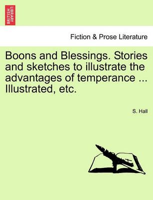 Book cover for Boons and Blessings. Stories and Sketches to Illustrate the Advantages of Temperance ... Illustrated, Etc.