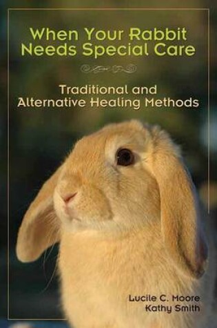 Cover of When Your Rabbit Needs Special Care: Traditional and Alternative Healing Methods