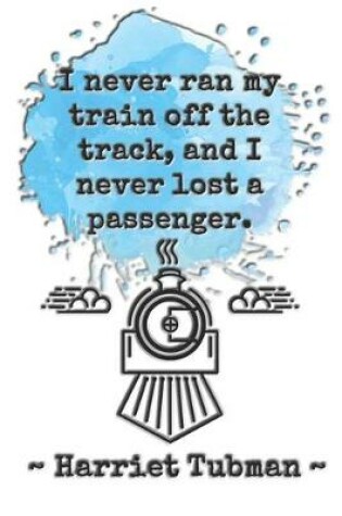 Cover of I never ran my train off the track, and I never lost a passenger. Harriet Tubman