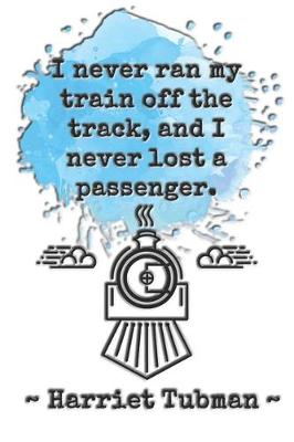 Book cover for I never ran my train off the track, and I never lost a passenger. Harriet Tubman