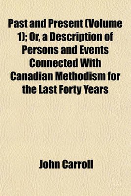 Book cover for Past and Present (Volume 1); Or, a Description of Persons and Events Connected with Canadian Methodism for the Last Forty Years