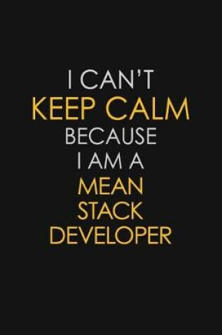 Cover of I Can't Keep Calm Because I Am A Mean Stack Developer