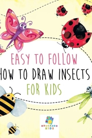 Cover of Easy to Follow How to Draw Insects for Kids