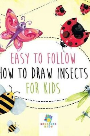 Cover of Easy to Follow How to Draw Insects for Kids