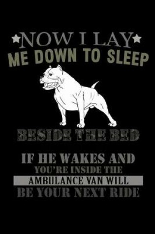 Cover of Now I Lay me Down to Sleep Beside the Bed My Pitbull I Keep If he Wakes and You're Inside the Ambulance Van Will Be your Next Ride