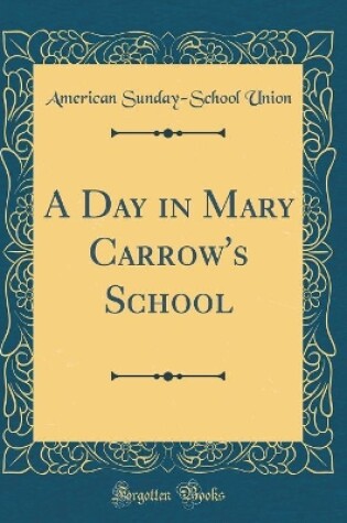 Cover of A Day in Mary Carrow's School (Classic Reprint)