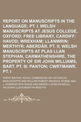 Cover of Report on Manuscripts in the Welsh Language Volume 2 PT. 3; PT. I. Welsh Manuscripts at Jesus College, Oxford Free Library, Cardiff Havod Wrexham Llanwrin Merthyr Aberdar. PT. II Welsh Manuscripts at Plas Llan Stephan, Carmathenshire, the Property of Sir