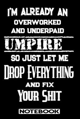 Book cover for I'm Already An Overworked And Underpaid Umpire. So Just Let Me Drop Everything And Fix Your Shit!