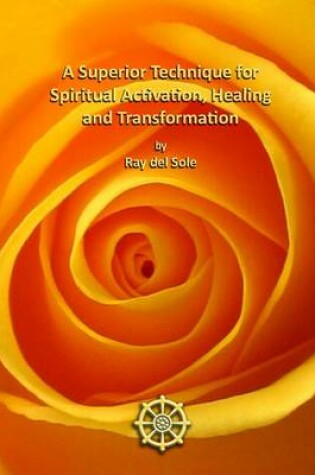 Cover of A Superior Technique for Spiritual Activation, Healing and Transformation