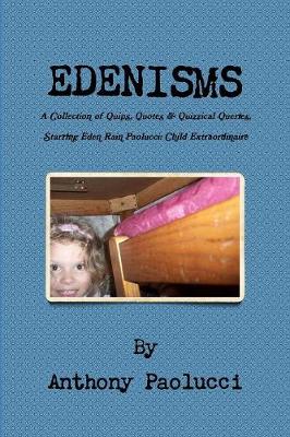 Book cover for EDENISMS A Collection of Quips, Quotes, & Quizzical Queries, Starring Eden Rain Paolucci: Child Extraordinaire