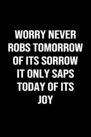 Cover of Worry Never Robs Tomorrow Of Its Sorrow It Only Saps Today Of Its Joy
