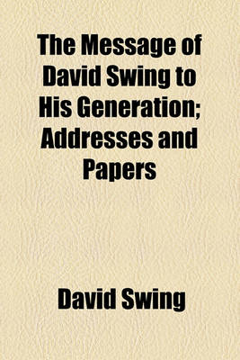 Book cover for The Message of David Swing to His Generation; Addresses and Papers