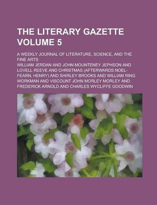 Book cover for The Literary Gazette; A Weekly Journal of Literature, Science, and the Fine Arts Volume 5