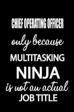 Cover of Chief Operating Officer Only Because Multitasking Ninja Is Not an Actual Job Title