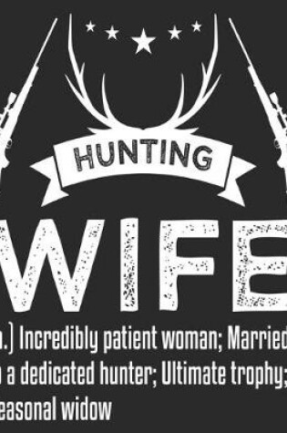 Cover of HUNTING WIFE (n.) Incredibly Patient Woman; Married To A Dedicated Hunter; Ultimate Trophy; Seasonal Widow