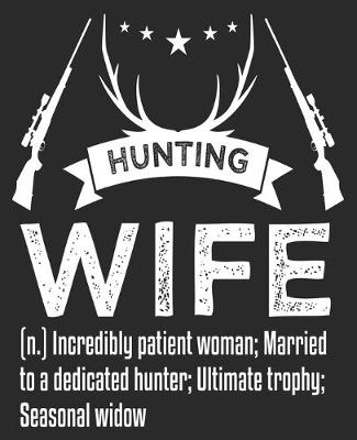 Book cover for HUNTING WIFE (n.) Incredibly Patient Woman; Married To A Dedicated Hunter; Ultimate Trophy; Seasonal Widow