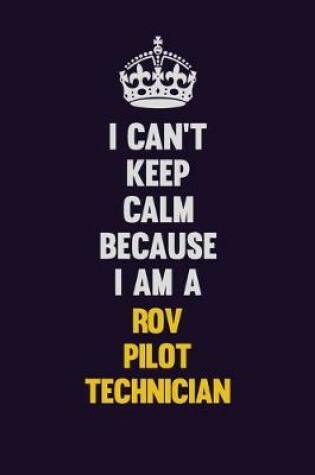 Cover of I Can't Keep Calm Because I Am A ROV Pilot Technician