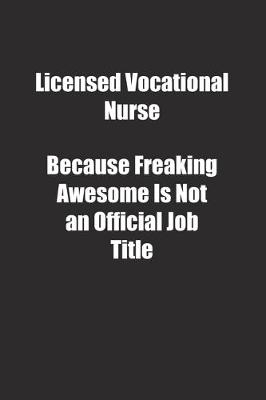 Book cover for Licensed Vocational Nurse Because Freaking Awesome Is Not an Official Job Title.