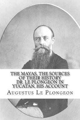 Book cover for The Mayas, the Sources of Their History Dr. Le Plongeon in Yucatan, His Account