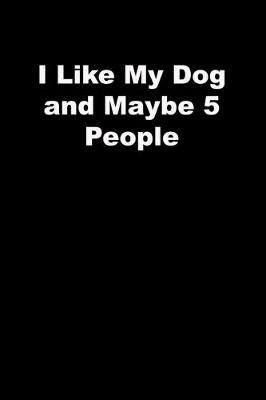 Book cover for I Like My Dog and Maybe 5 People