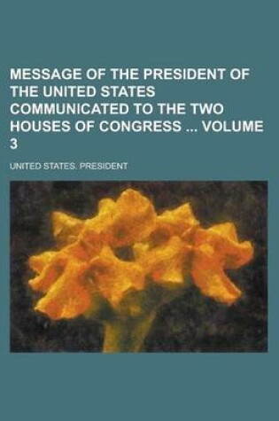 Cover of Message of the President of the United States Communicated to the Two Houses of Congress Volume 3