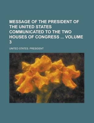 Book cover for Message of the President of the United States Communicated to the Two Houses of Congress Volume 3