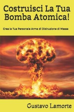 Cover of Costruisci La Tua Bomba Atomica!