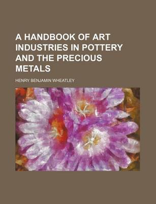 Book cover for A Handbook of Art Industries in Pottery and the Precious Metals