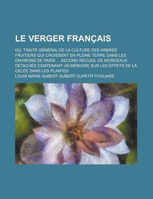 Book cover for Le Verger Francais; Ou, Traite General de La Culture Des Arbres Fruitiers Qui Croissent En Pleine Terre Dans Les Environs de Paris ... Second Recueil