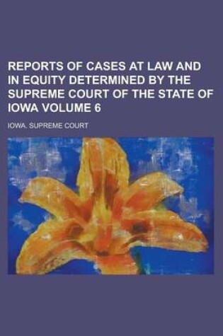 Cover of Reports of Cases at Law and in Equity Determined by the Supreme Court of the State of Iowa Volume 6