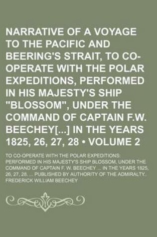 Cover of Narrative of a Voyage to the Pacific and Beering's Strait, to Co-Operate with the Polar Expeditions, Performed in His Majesty's Ship "Blossom," Under the Command of Captain F.W. Beechey[] in the Years 1825, 26, 27, 28 (Volume 2); To Co-Operate with the Po