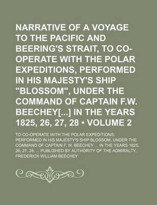 Book cover for Narrative of a Voyage to the Pacific and Beering's Strait, to Co-Operate with the Polar Expeditions, Performed in His Majesty's Ship "Blossom," Under the Command of Captain F.W. Beechey[] in the Years 1825, 26, 27, 28 (Volume 2); To Co-Operate with the Po