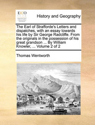 Book cover for The Earl of Strafforde's Letters and Dispatches, with an Essay Towards His Life by Sir George Radcliffe. from the Originals in the Possession of His Great Grandson ... by William Knowler, ... Volume 2 of 2