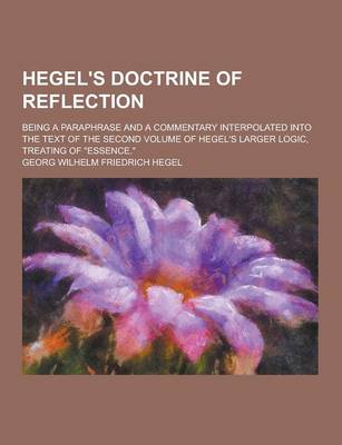 Book cover for Hegel's Doctrine of Reflection; Being a Paraphrase and a Commentary Interpolated Into the Text of the Second Volume of Hegel's Larger Logic, Treating
