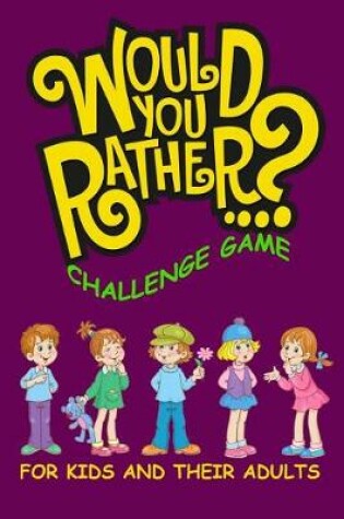 Cover of Would You Rather Challenge Game For Kids And Their Adults