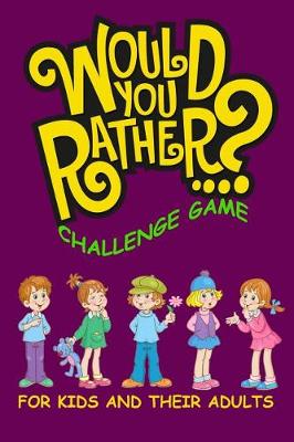 Cover of Would You Rather Challenge Game For Kids And Their Adults