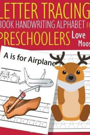 Cover of Letter Tracing Book Handwriting Alphabet for Preschoolers Love Moose