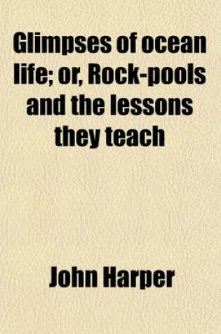 Cover of Glimpses of Ocean Life; Or, Rock-Pools and the Lessons They Teach. Or, Rock-Pools and the Lessons They Teach