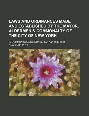 Book cover for Laws and Ordinances Made and Established by the Mayor, Aldermen & Commonalty of the City of New-York; In Common Council Convened, A.D. 1833-1834