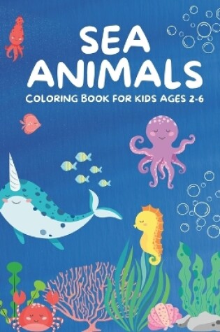 Cover of Sea Animals Coloring Book For Kids Ages 2-6