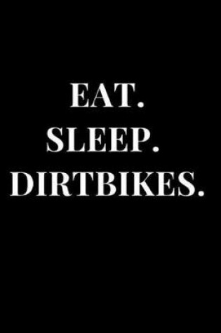 Cover of Eat. Sleep. Dirtbikes.