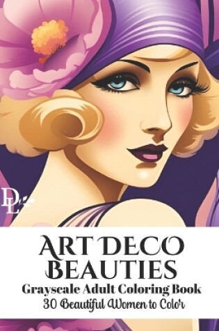 Cover of Art Deco Beauties - Grayscale Adult Coloring Book