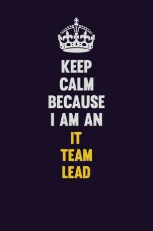 Cover of Keep calm Because I Am An IT team lead