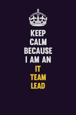 Book cover for Keep calm Because I Am An IT team lead