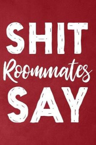 Cover of Shit Roommates Say