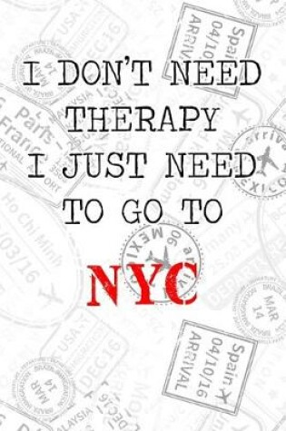 Cover of I Don't Need Therapy I Just Need To Go To NYC