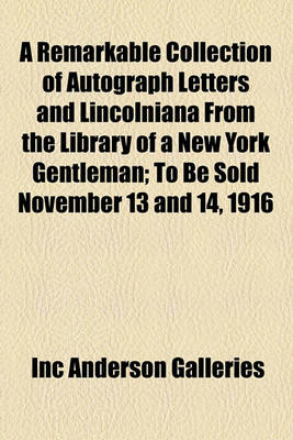 Book cover for A Remarkable Collection of Autograph Letters and Lincolniana from the Library of a New York Gentleman; To Be Sold November 13 and 14, 1916