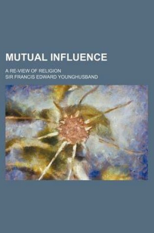 Cover of Mutual Influence; A Re-View of Religion